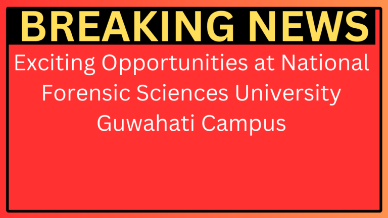 Exciting Opportunities at National Forensic Sciences University Guwahati Campus