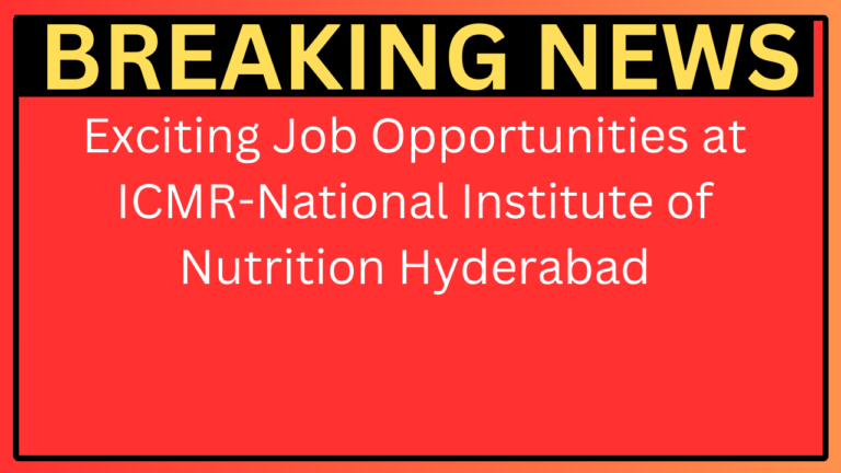 Exciting Job Opportunities at ICMR-National Institute of Nutrition Hyderabad