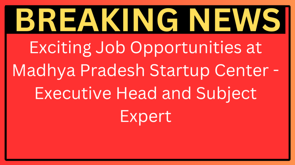 Exciting Job Opportunities at Madhya Pradesh Startup Center Executive Head and Subject Expert examjobhelp.com Uttarakhand govt jobs Exciting Job Opportunities at Madhya Pradesh Startup Center - Executive Head and Subject Expert